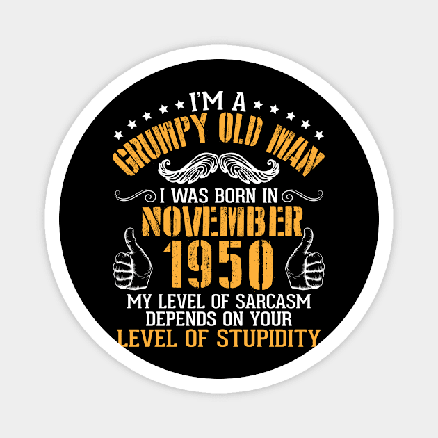 I'm A Grumpy Old Man I Was Born In November 1950 My Level Of Sarcasm Depends On Your Level Stupidity Magnet by bakhanh123